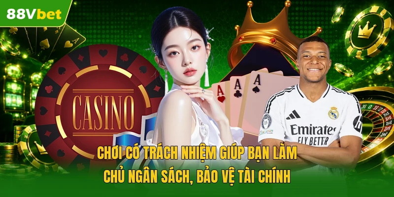 Chơi có trách nhiệm giúp bạn làm chủ ngân sách, bảo vệ tài chính