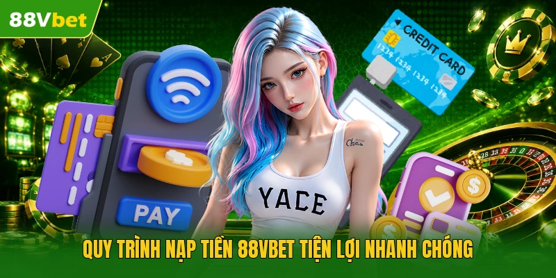 Quy trình nạp tiền 88VBET tiện lợi nhanh chóng