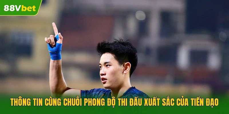 Thông tin cùng chuỗi phong độ thi đấu xuất sắc của tiền đạo